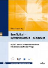 Cover: Beruflichkeit - Interationsarbeit - Kompetenz. Impulse für eine kompetenzorientierte Interaktionsarbeit in der Pflege