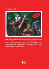 Cover: Das der beruflichen Bildung ungeliebte Kind. Eine systemtheoretische Analyse der Herausbildung und Verfestigung des "(beruflichen) Übergangssystems" in der Bundesrepublik Deutschland