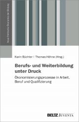 Cover: Berufs- und Weiterbildung unter Druck. Ökonomisierungsprozesse in Arbeit, Beruf und Qualifizierung